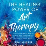 The Healing Power of Art Therapy, Nina Everwood