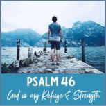 Psalm 46 - God Is My Refuge and Strength A Spoken Word Meditation Inspired by the Bible, Jennifer Carter