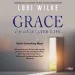 Grace for a Greater Life, Lori Wilke