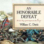 An Honorable Defeat The Last Days of the Confederate Government, William C. Davis