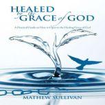 Healed by the Grace of God, Mathew Sullivan