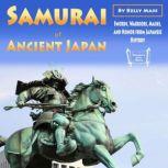 Samurai of Ancient Japan Swords, Warriors, Masks, and Honor from Japanese History, Kelly Mass