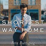 Shortest Way Home One Mayor's Challenge and a Model for America's Future, Pete Buttigieg