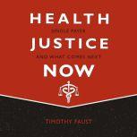 Health Justice Now Single Payer and What Comes Next, Timothy Faust
