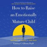 How to Raise an Emotionally Mature Ch..., Lindsay C. Gibson, PsyD