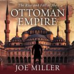 The Rise and Fall of the Ottoman Empi..., Joe Miller