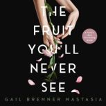 THE FRUIT YOULL NEVER SEE, Gail Brenner Nastasia