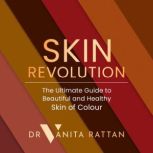 Skin Revolution The Ultimate Guide to Beautiful and Healthy Skin of Colour, Dr Vanita Rattan