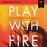 Play with Fire: Audio Bible Studies Discovering Fierce Faith, Unquenchable Passion and a Life-Giving God, Bianca Juarez Olthoff