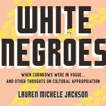 White Negroes When Cornrows Were in Vogue ... and Other Thoughts on Cultural Appropriation, Lauren Michele Jackson