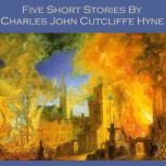 Five Short Stories by Charles John Cu..., Charles John Cutcliffe Hyne