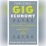 Thriving in the Gig Economy How to Capitalize and Compete in the New World of Work, Marion McGovern