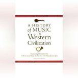 A History of Music in Western Civilization Fascinating Discussions by 15 Prominent Music Authorities, with Musical Examples, Various