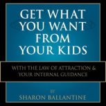 Get What You Want From Your Kids, Sharon Ballantine