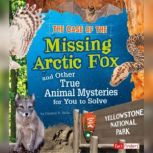 The Case of the Missing Arctic Fox and Other True Animal Mysteries for You to Solve, Heather Montgomery