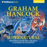 Supernatural Meetings with the Ancient Teachers of Mankind, Graham Hancock