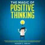 The Magic of Positive Thinking Magnetic Daily Affirmations to Be Positive and Attract Success, Abundance, Love and Everything Your Life Needs Through The Power of Attraction, Roger C. Brink