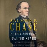 Salmon P. Chase Lincoln's Vital Rival, Walter Stahr