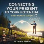 Connecting Your Present to Your Poten..., Victoria David
