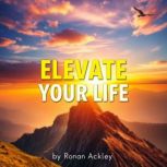 Elevate Your Life Simple Secrets to ..., Ronan Ackley