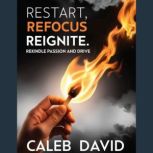 Restart, Refocus, Reignite, Caleb David