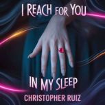 I reach for you in my sleep, Christopher Ruiz
