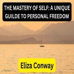 THE MASTERY OF SELF A UNIQUE GUIDE T..., Eliza Conway