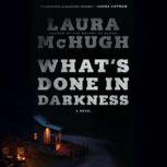 What's Done in Darkness A Novel, Laura McHugh