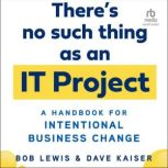 Theres No Such Thing as an IT Projec..., Bob Lewis