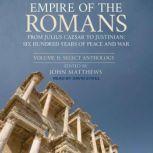 Empire of the Romans From Julius Caesar to Justinian: Six Hundred Years of Peace and War, Volume II: Select Anthology, John Matthews
