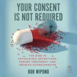 Your Consent Is Not Required, Rob Wipond