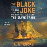 The Black Joke One Ship's Battle Against the Slave Trade, A.E. Rooks