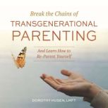 Break the Chains of Transgenerational..., Dorothy Husen