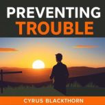 Preventing Trouble Your Key to Proac..., Cyrus Blackthorn