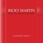 Ricky Martin: Red-Hot and on the Rise!, Kathleen Tracy
