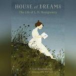 House of Dreams: The Life of L.M. Montgomery, Liz Rosenberg