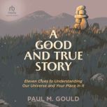 A Good and True Story, Paul M. Gould
