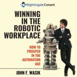 Winning in the Robotic Workplace, John F. Wasik