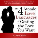 The Four Atomic Love Languages of Getting The Love You Want Self help of Getting the Love and Respect that you crave by using Effective Love Language, A. Mila Jude