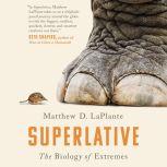 Superlative The Biology of Extremes, Matthew D. LaPlante