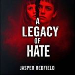 A Legacy of Hate Unmasking the Klan..., Jasper Redfield