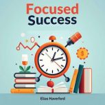 Focused Success Conquer Distractions..., Elias Haverford