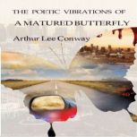 The Poetic Vibrations of a Matured Bu..., Arthur Lee Conway