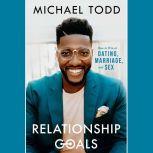 Relationship Goals How to Win at Dating, Marriage, and Sex, Michael Todd