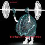 Best Ways To Train Your Brain, Erick Smith