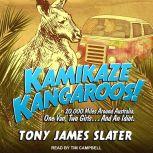 Kamikaze Kangaroos! 20,000 Miles Around Australia. One Van, Two Girls... And An Idiot, Tony James Slater