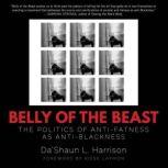 Belly of the Beast The Politics of Anti-Fatness as Anti-Blackness, Da'Shaun L. Harrison