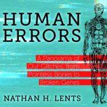 Human Errors A Panorama of Our Glitches, From Pointless Bones to Broken Genes, Nathan H. Lents