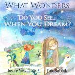 What Wonders Do You See... When You Dream?, Justine Avery