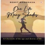 One Life Many Shades A Chronicle Of ..., Rohit Bhargava